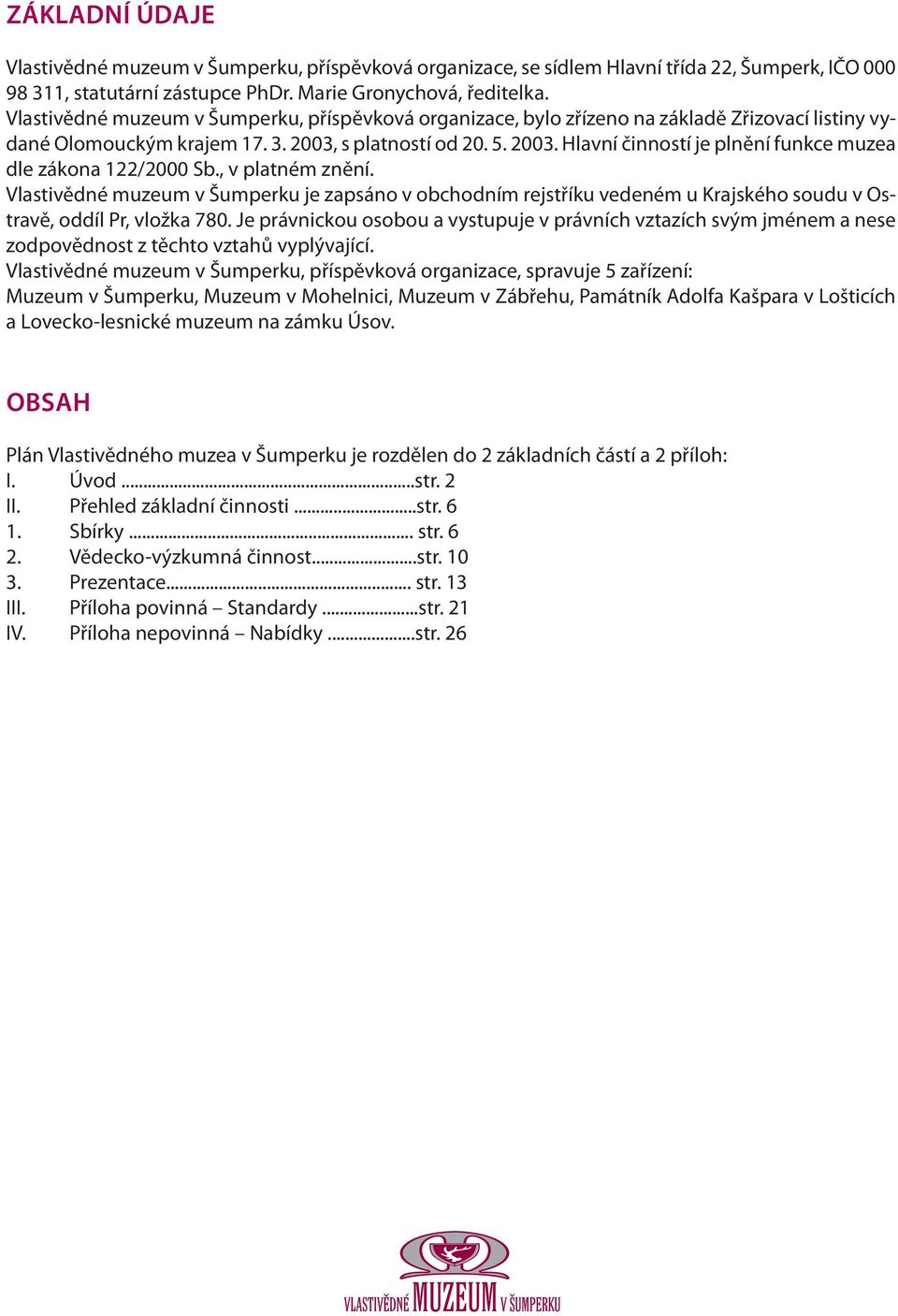 , v platném znění. Vlastivědné muzeum v Šumperku je zapsáno v obchodním rejstříku vedeném u Krajského soudu v Ostravě, oddíl Pr, vložka 780.
