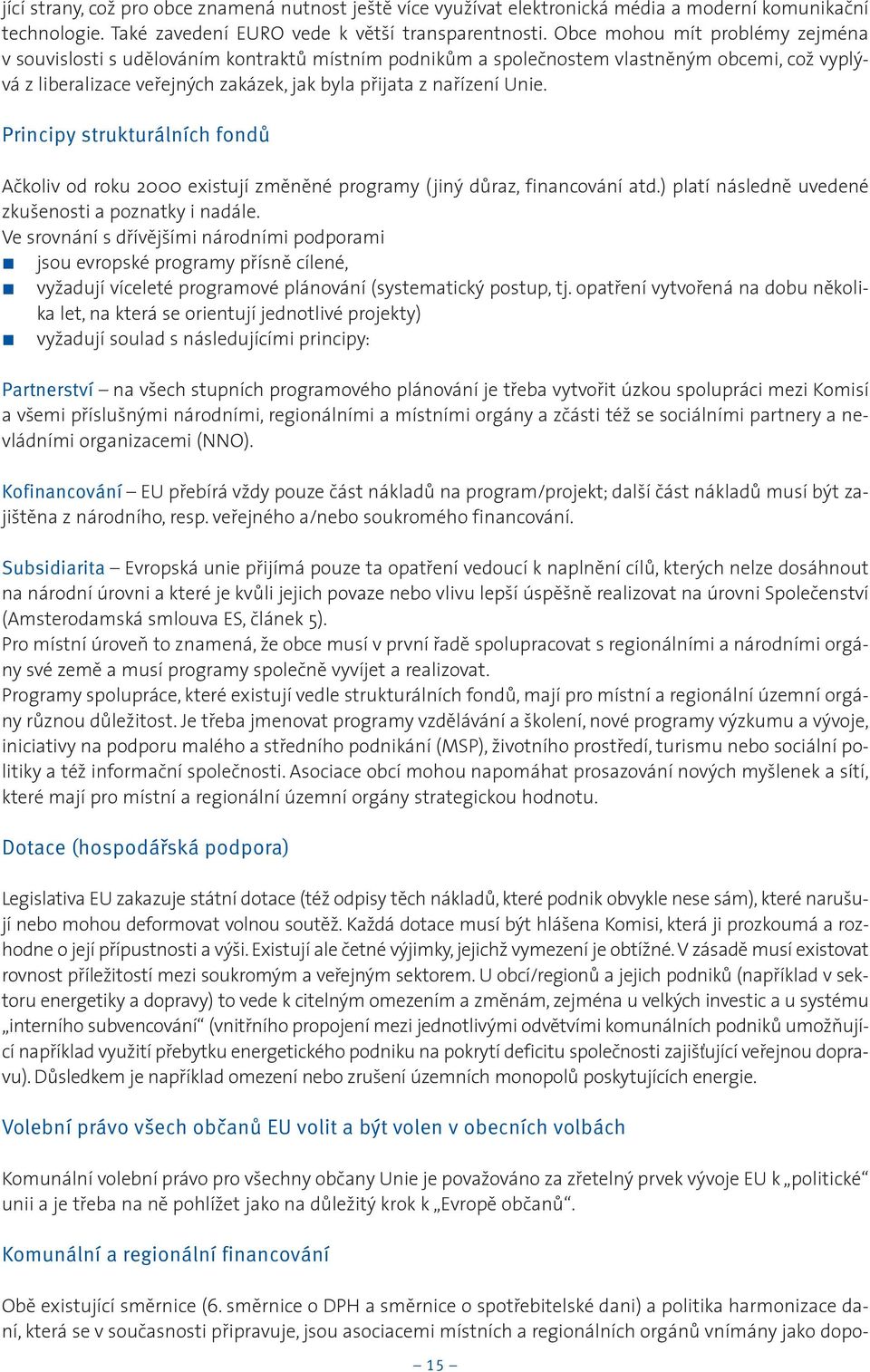 Principy strukturálních fondů Aèkoliv od roku 2000 existují zmìnìné programy (jiný dùraz, financování atd.) platí následnì uvedené zkušenosti a poznatky i nadále.