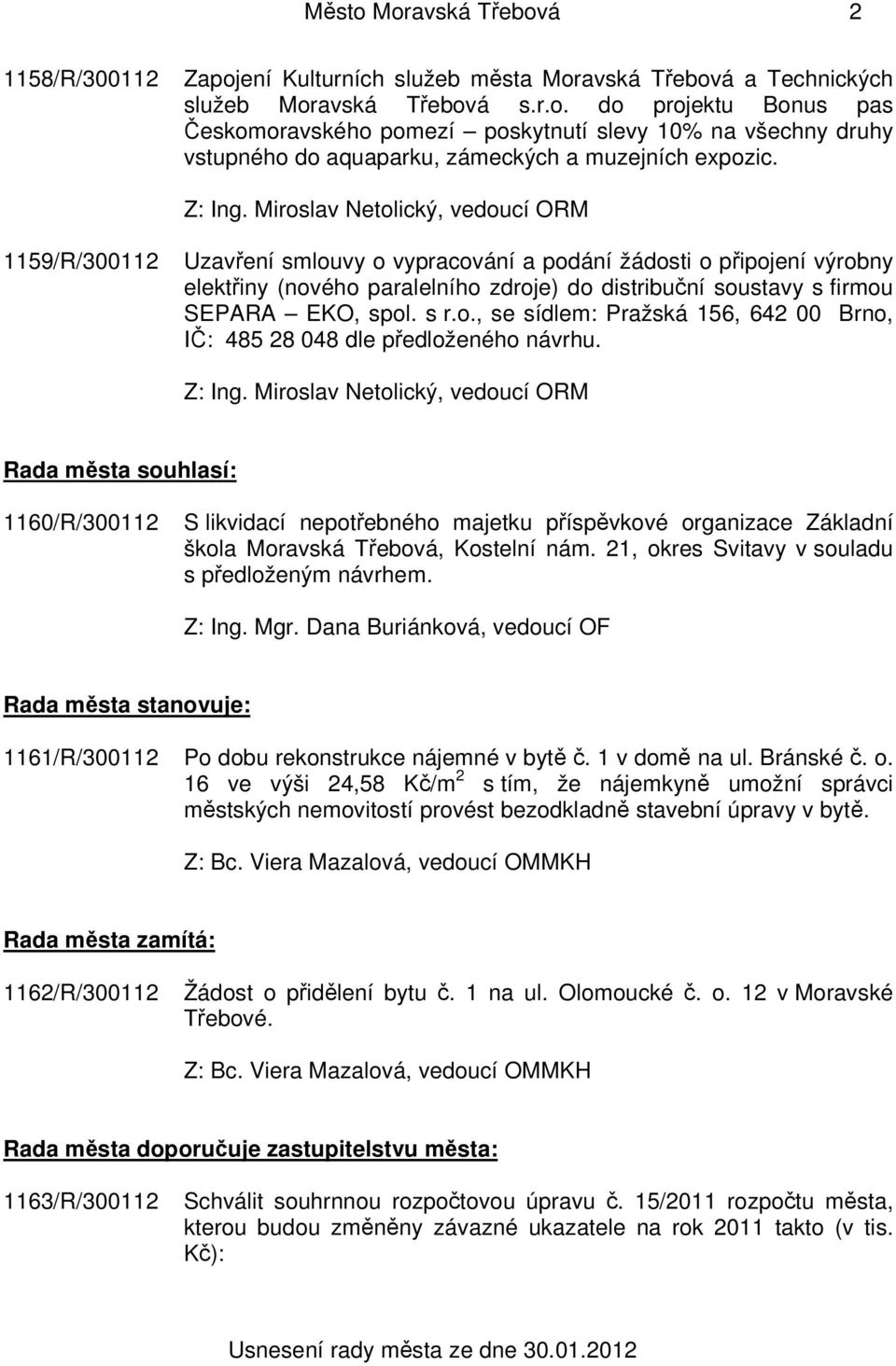 Rada města souhlasí: 1160/R/300112 S likvidací nepotřebného majetku příspěvkové organizace Základní škola Moravská Třebová, Kostelní nám. 21, okres Svitavy v souladu Z: Ing. Mgr.