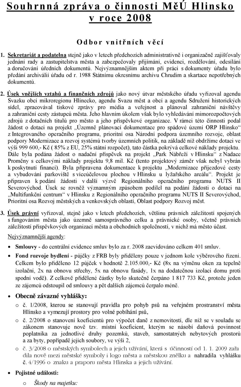 doručování úředních dokumentů. Nejvýznamnějším aktem při práci s dokumenty úřadu bylo předání archiválií úřadu od r. 1988 Státnímu okresnímu archivu Chrudim a skartace nepotřebných dokumentů. 2.