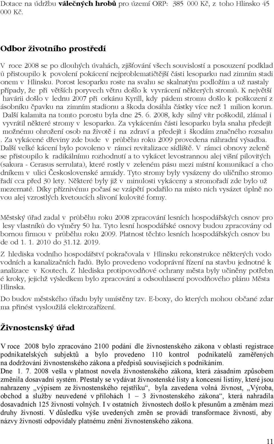 v Hlinsku. Porost lesoparku roste na svahu se skalnat m podloûìm a uû nastaly p Ìpady, ûe p i vïtöìch poryvech vïtru doölo k vyvr cenì nïkter ch strom.