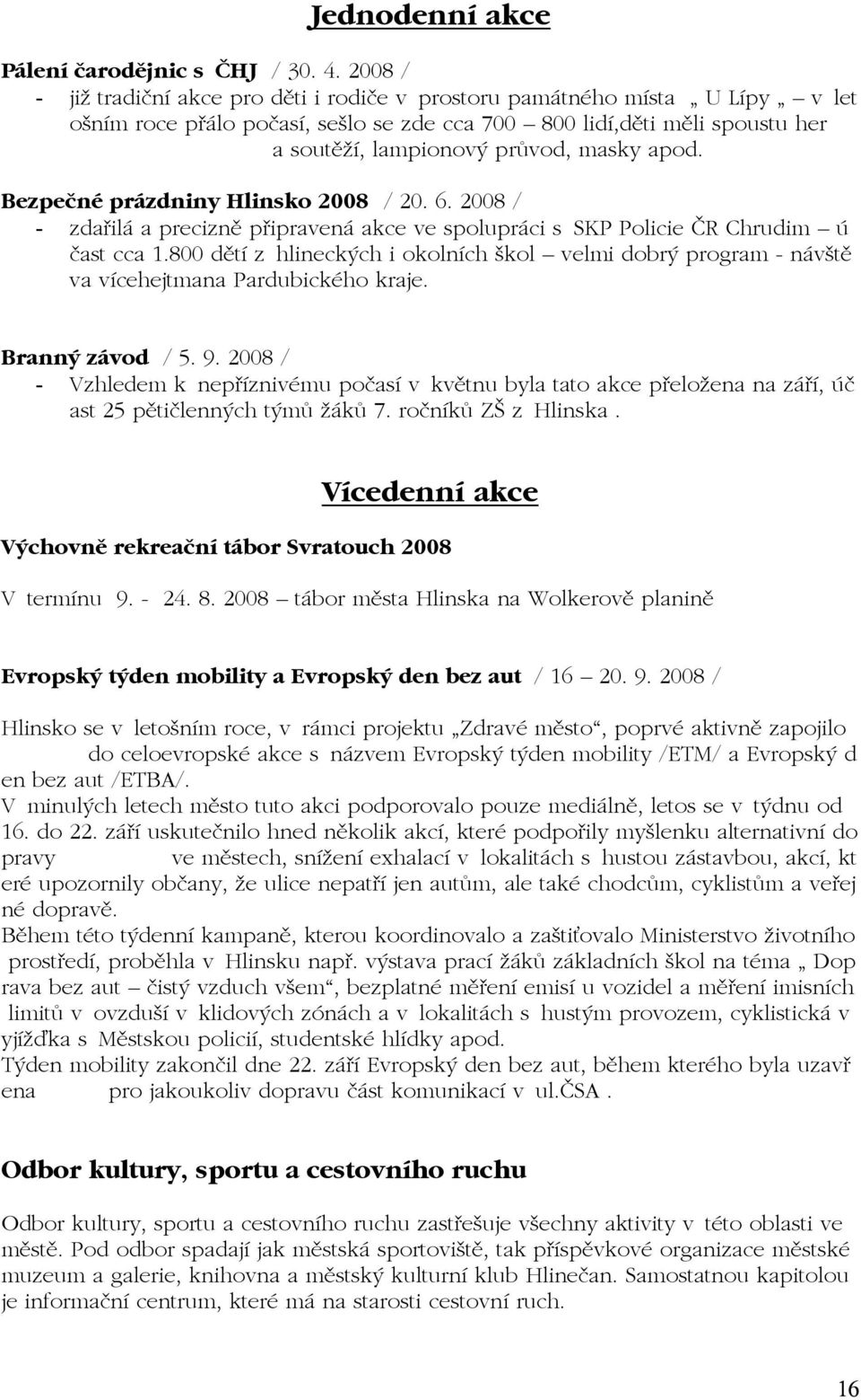 masky apod. BezpeËnÈ pr zdniny Hlinsko 2008 / 20. 6. 2008 / - zda il a preciznï p ipraven akce ve spolupr ci s SKP Policie»R Chrudim ñ Ëast cca 1.