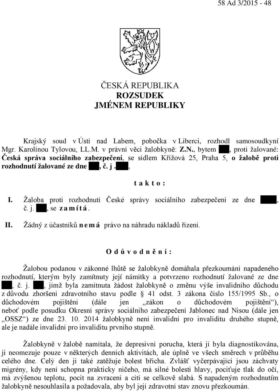 Odůvodnění: Žalobou podanou v zákonné lhůtě se žalobkyně domáhala přezkoumání napadeného rozhodnutí, kterým byly zamítnuty je