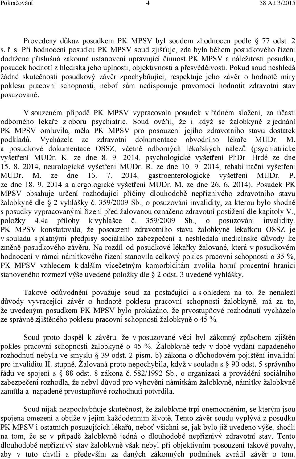 ř. s. Při hodnocení posudku PK MPSV soud zjišťuje, zda byla během posudkového řízení dodržena příslušná zákonná ustanovení upravující činnost PK MPSV a náležitosti posudku, posudek hodnotí z hlediska