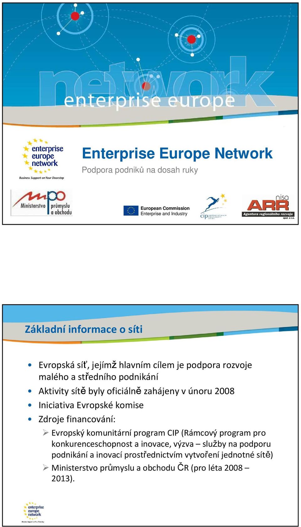 únoru 2008 Iniciativa Evropské komise Zdroje financování: Evropský komunitárníprogram CIP (Rámcový program pro konkurenceschopnost a