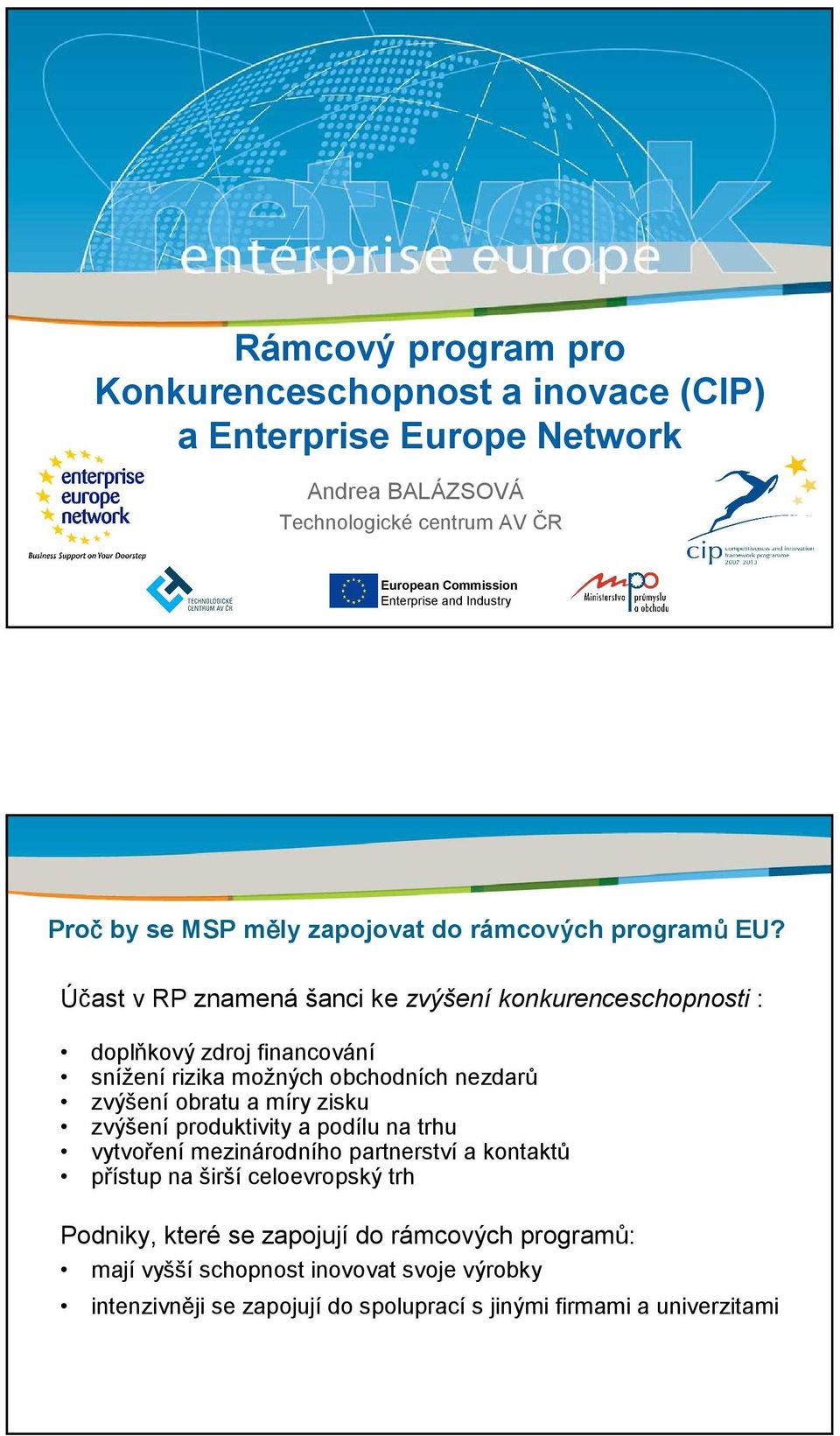 Účast v RP znamená šanci ke zvýšeníkonkurenceschopnosti : doplňkový zdroj financování snížení rizika možných obchodních nezdarů zvýšení obratu a míry zisku zvýšení produktivity a podílu na