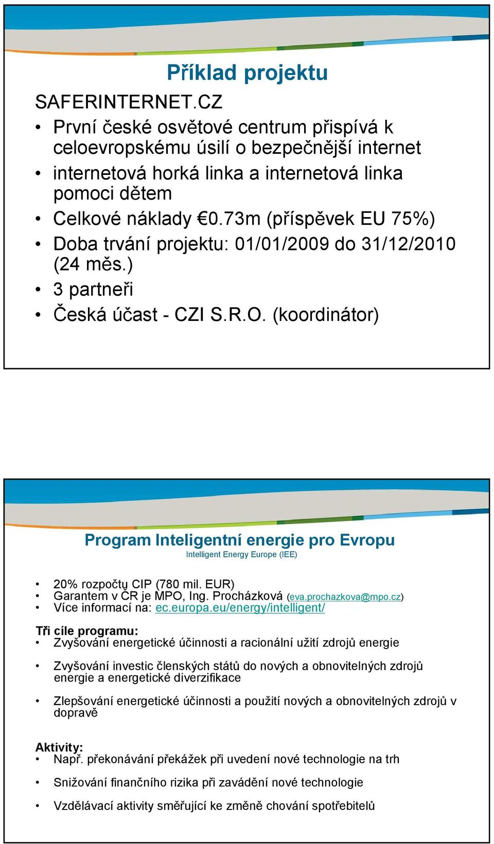 (koordinátor) Program Inteligentní energie pro Evropu Intelligent Energy Europe (IEE) 20% rozpočtu CIP (780 mil. EUR) Garantem v ČR je MPO, Ing. Procházková (eva.prochazkova@mpo.