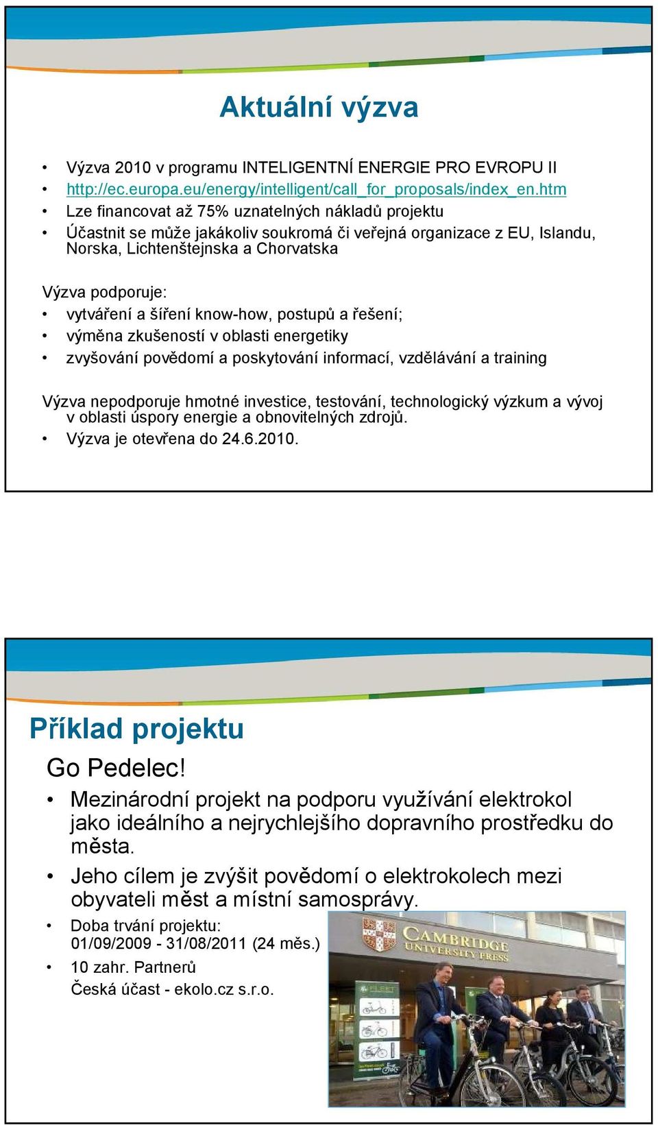 šíření know-how, postupů a řešení; výměna zkušeností v oblasti energetiky zvyšování povědomí a poskytování informací, vzdělávání a training Výzva nepodporuje hmotné investice, testování,