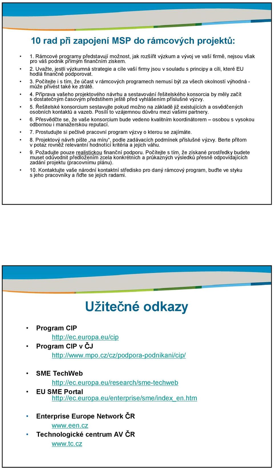 Počítejte i s tím, že účast v rámcových programech nemusí být za všech okolností výhodná - může přivést také ke ztrátě. 4.