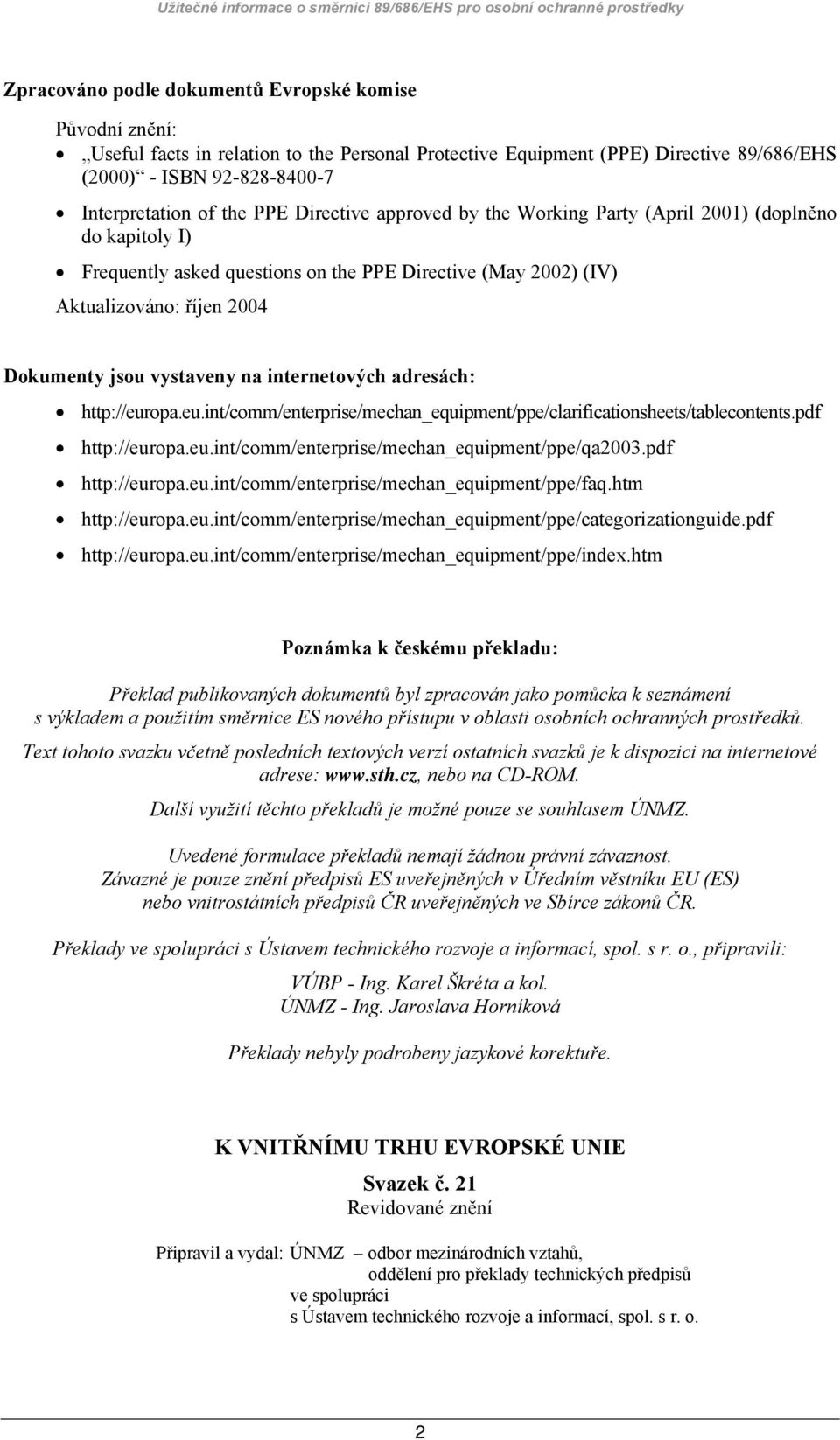 Directive (May 2002) (IV) Aktualizováno: říjen 2004 Dokumenty jsou vystaveny na internetových adresách: http://europa.eu.int/comm/enterprise/mechan_equipment/ppe/clarificationsheets/tablecontents.