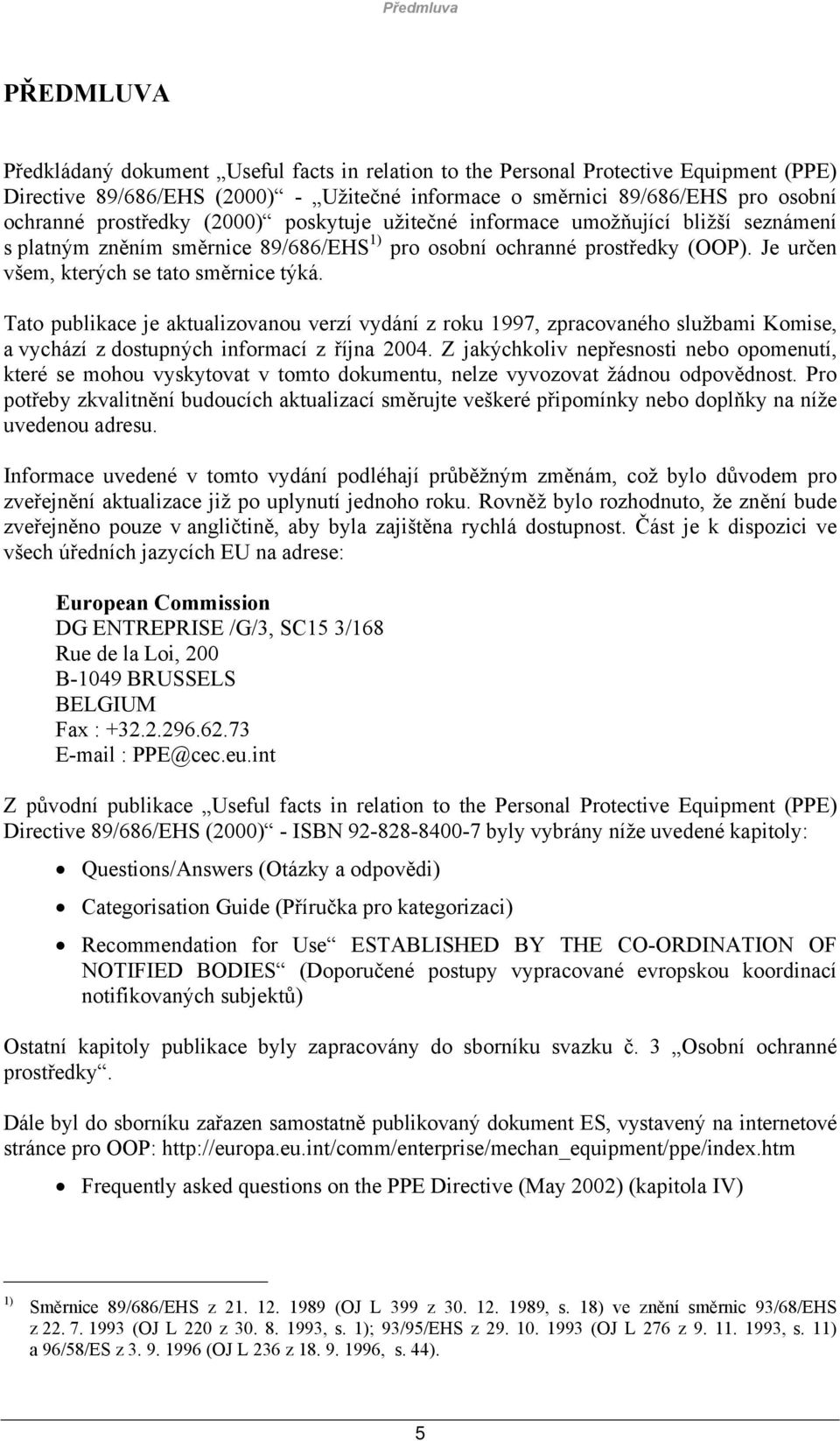 Tato publikace je aktualizovanou verzí vydání z roku 1997, zpracovaného službami Komise, a vychází z dostupných informací z října 2004.