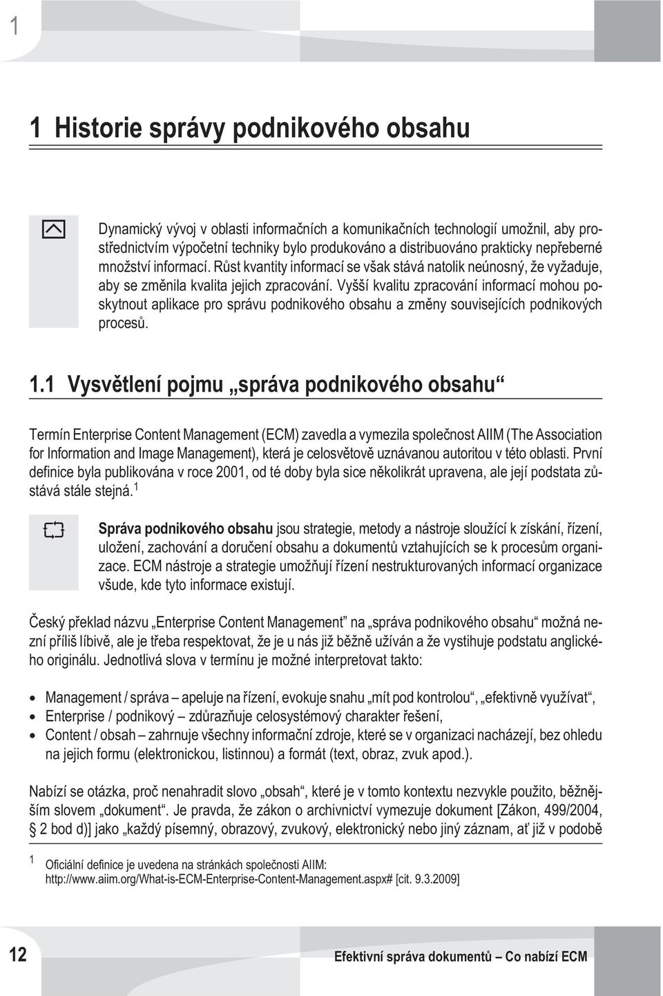 Vyšší kvalitu zpracování informací mohou poskytnout aplikace pro správu podnikového obsahu a zmìny souvisejících podnikových procesù. 1.