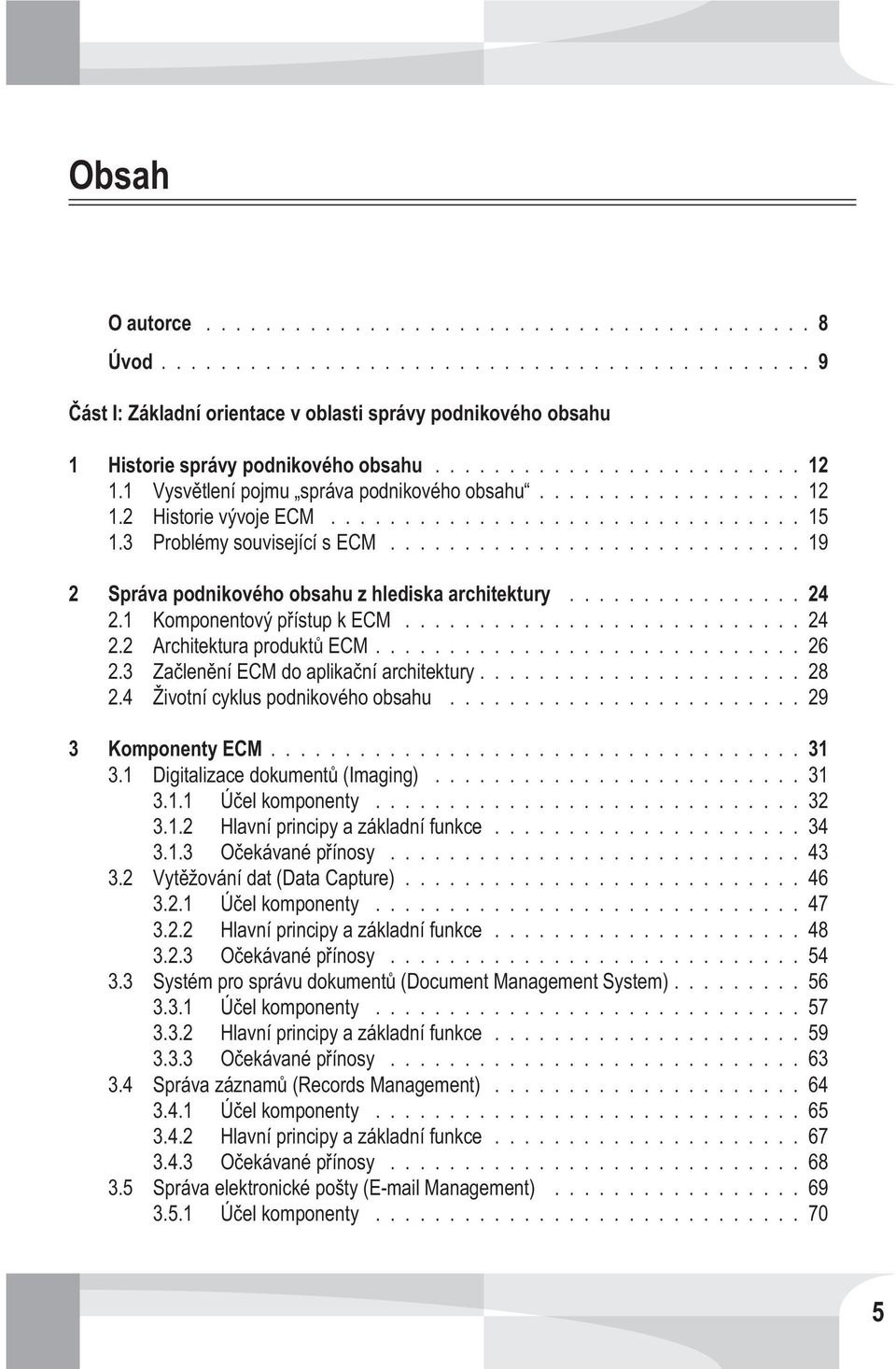 3 Zaèlenìní ECM do aplikaèní architektury...28 2.4 Životní cyklus podnikového obsahu...29 3 Komponenty ECM...31 3.1 Digitalizace dokumentù (Imaging)...31 3.1.1 Úèel komponenty...32 3.1.2 Hlavní principy a základní funkce.