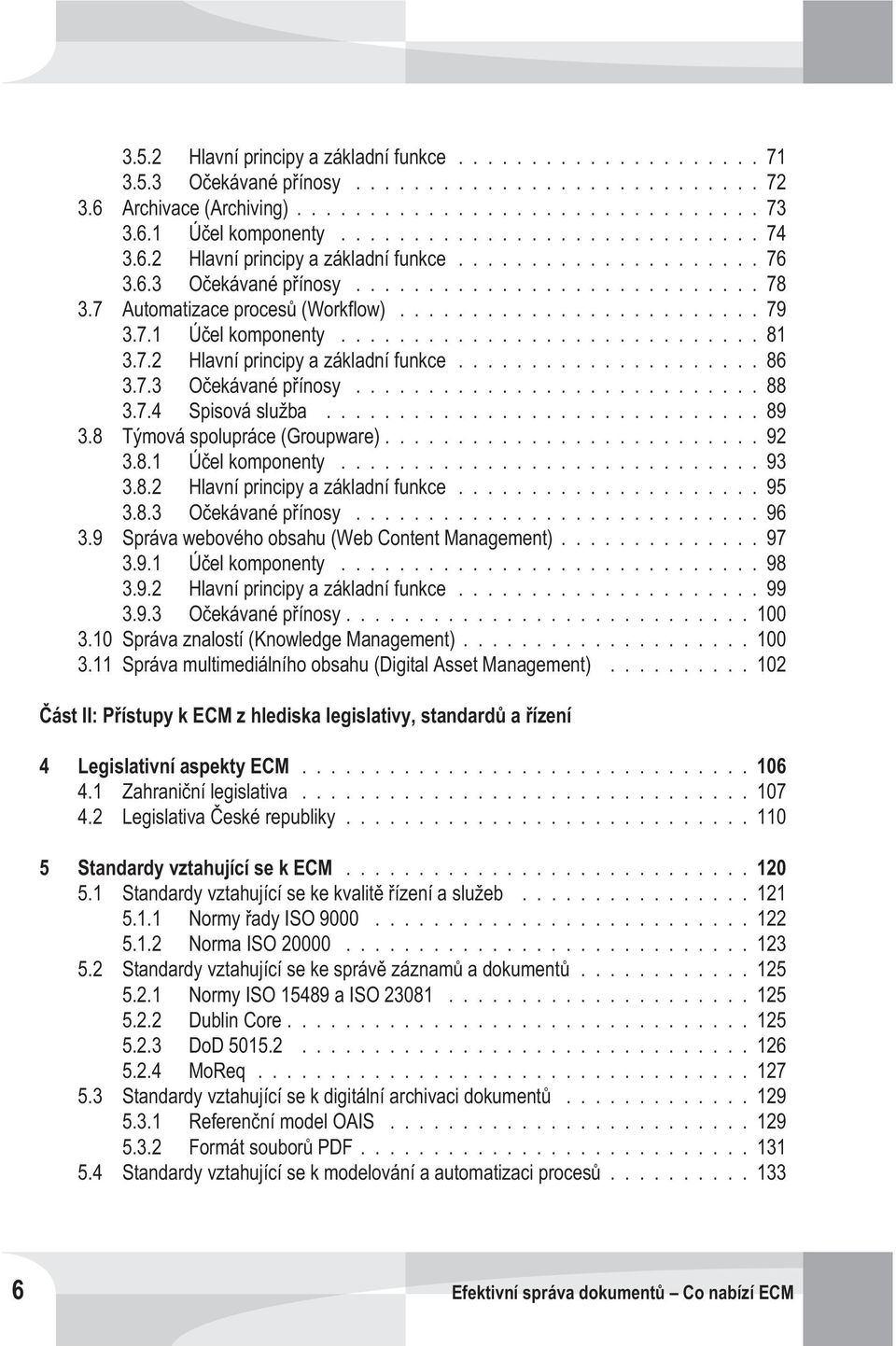 .. 92 3.8.1 Úèel komponenty...93 3.8.2 Hlavní principy a základní funkce...95 3.8.3 Oèekávané pøínosy...96 3.9 Správa webového obsahu (Web Content Management)... 97 3.9.1 Úèel komponenty...98 3.9.2 Hlavní principy a základní funkce...99 3.