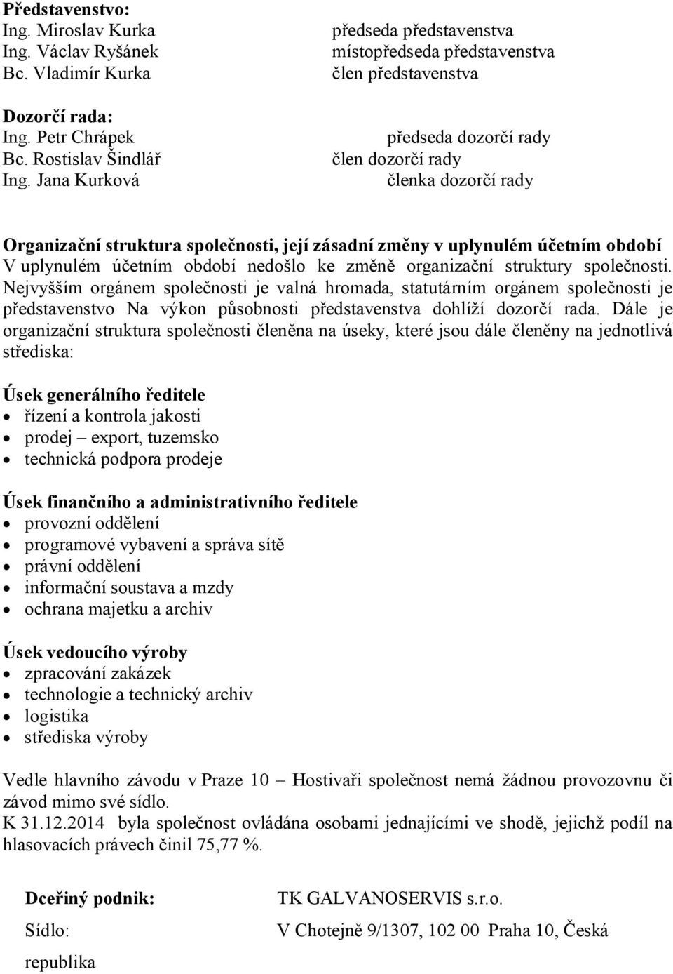 v uplynulém účetním období V uplynulém účetním období nedošlo ke změně organizační struktury společnosti.