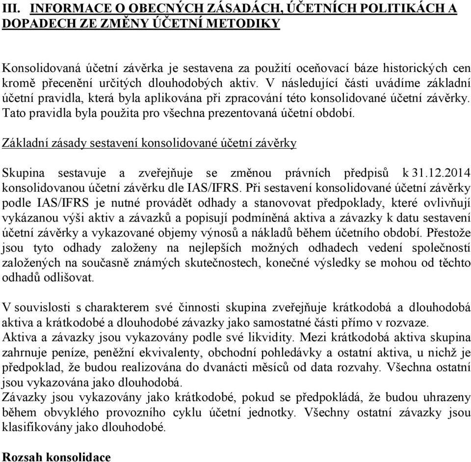 Tato pravidla byla použita pro všechna prezentovaná účetní období. Základní zásady sestavení konsolidované účetní závěrky Skupina sestavuje a zveřejňuje se změnou právních předpisů k 31.12.