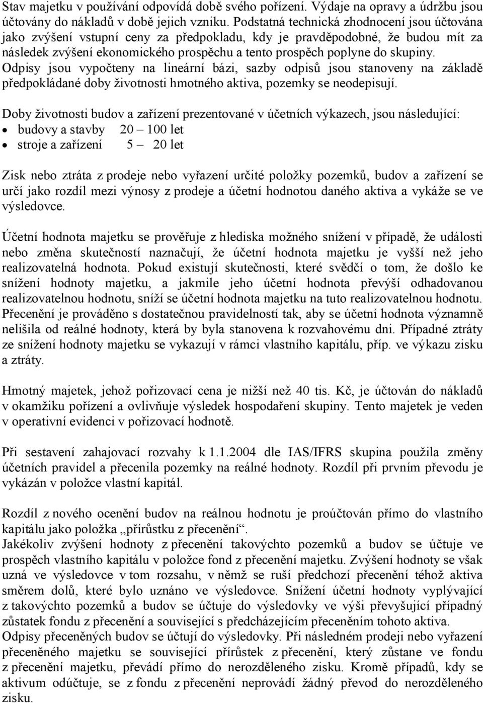 skupiny. Odpisy jsou vypočteny na lineární bázi, sazby odpisů jsou stanoveny na základě předpokládané doby životnosti hmotného aktiva, pozemky se neodepisují.