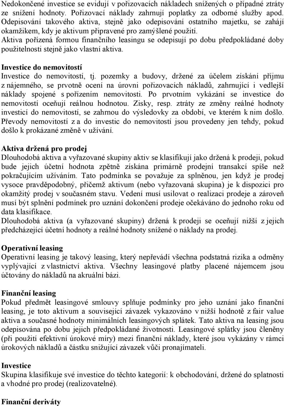 Aktiva pořízená formou finančního leasingu se odepisují po dobu předpokládané doby použitelnosti stejně jako vlastní aktiva. Investice do nemovitostí Investice do nemovitostí, tj.