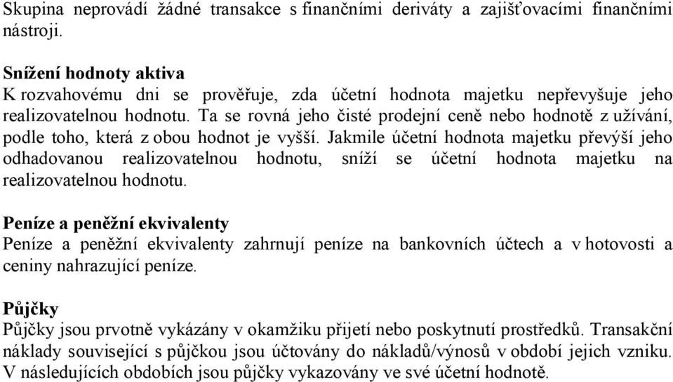 Ta se rovná jeho čisté prodejní ceně nebo hodnotě z užívání, podle toho, která z obou hodnot je vyšší.