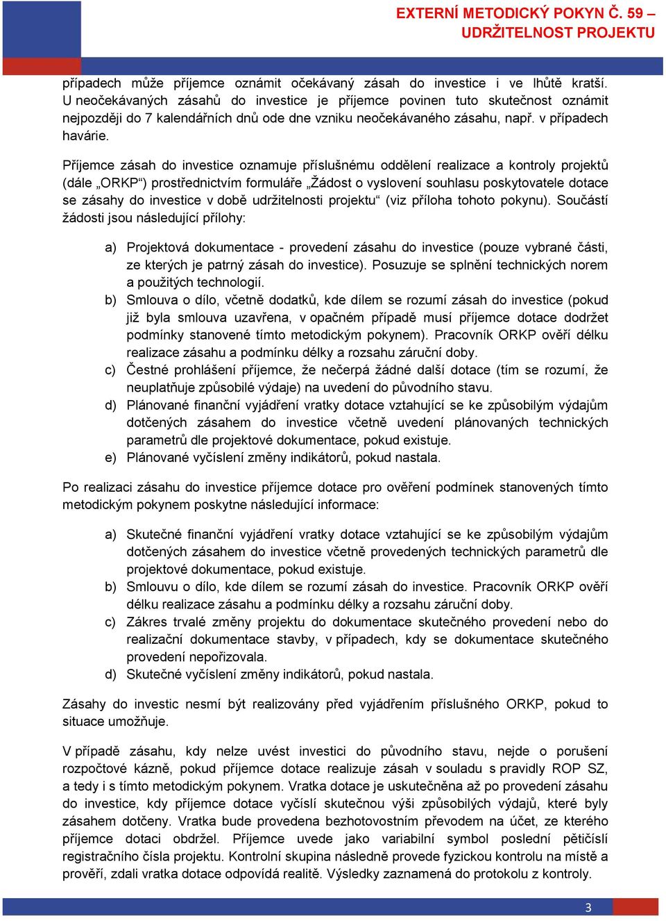 Příjemce zásah do investice oznamuje příslušnému oddělení realizace a kontroly projektů (dále ORKP ) prostřednictvím formuláře Žádost o vyslovení souhlasu poskytovatele dotace se zásahy do investice