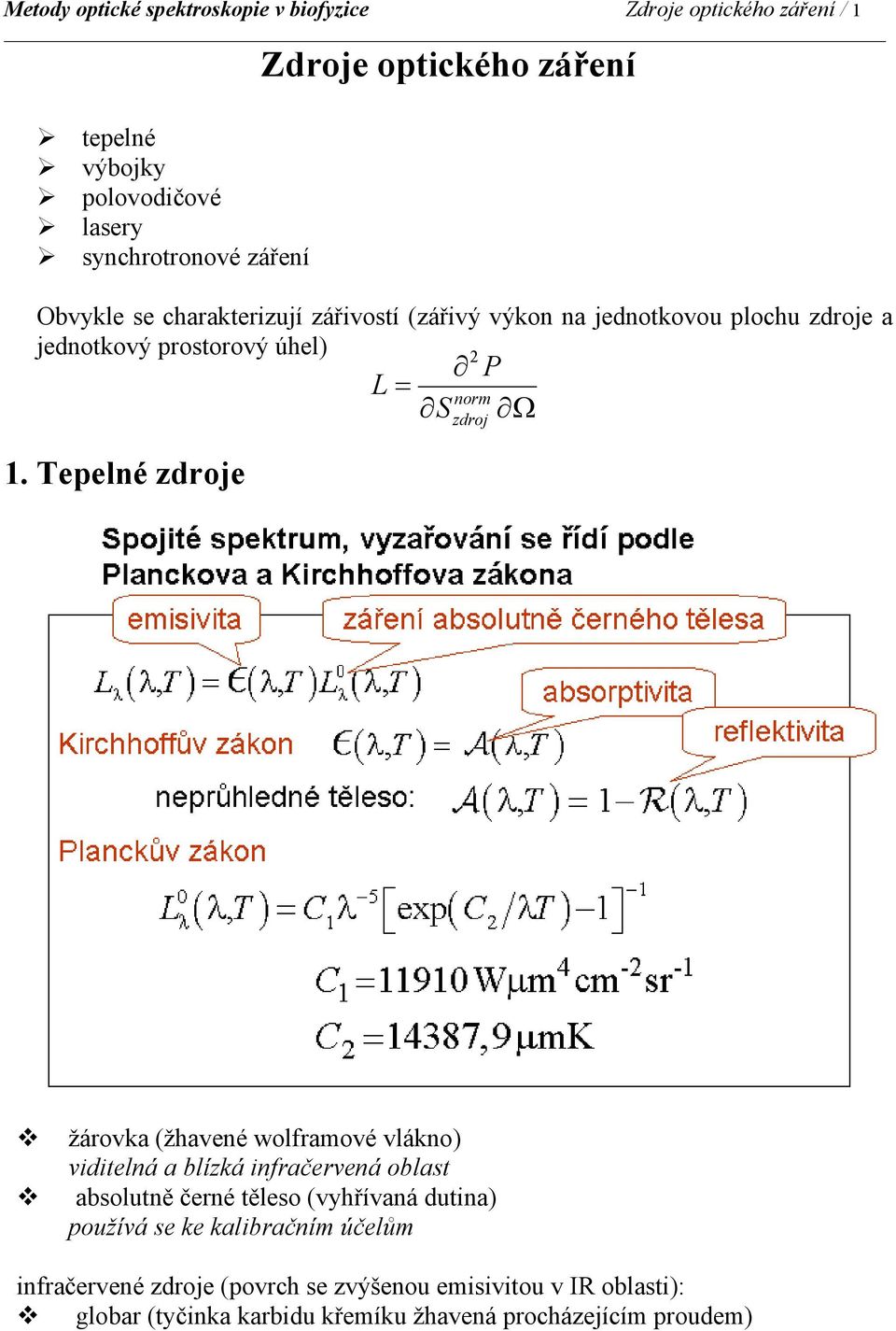 Tepelné zdroje P L = S Ω norm zdroj žárovka (žhavené wolframové vlákno) viditelná a blízká infračervená oblast absolutně černé těleso (vyhřívaná