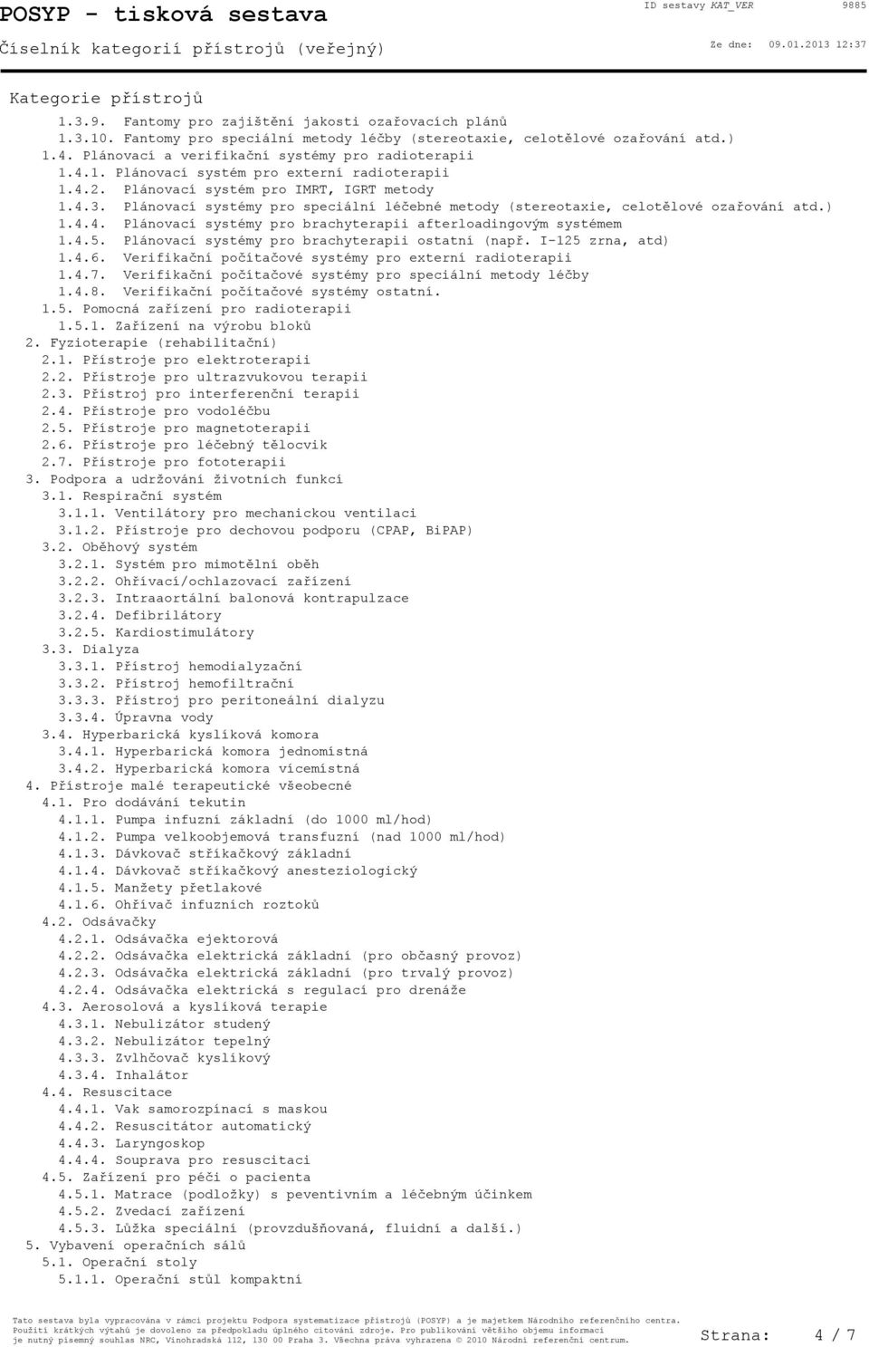 4.5. Plánovací systémy pro brachyterapii ostatní (např. I-125 zrna, atd) 1.4.6. Verifikační počítačové systémy pro externí radioterapii 1.4.7.