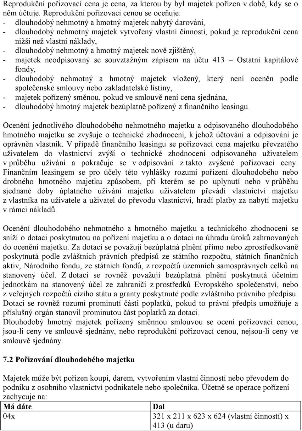 náklady, - dlouhodobý nehmotný a hmotný majetek nově zjištěný, - majetek neodpisovaný se souvztažným zápisem na účtu 413 Ostatní kapitálové fondy, - dlouhodobý nehmotný a hmotný majetek vložený,