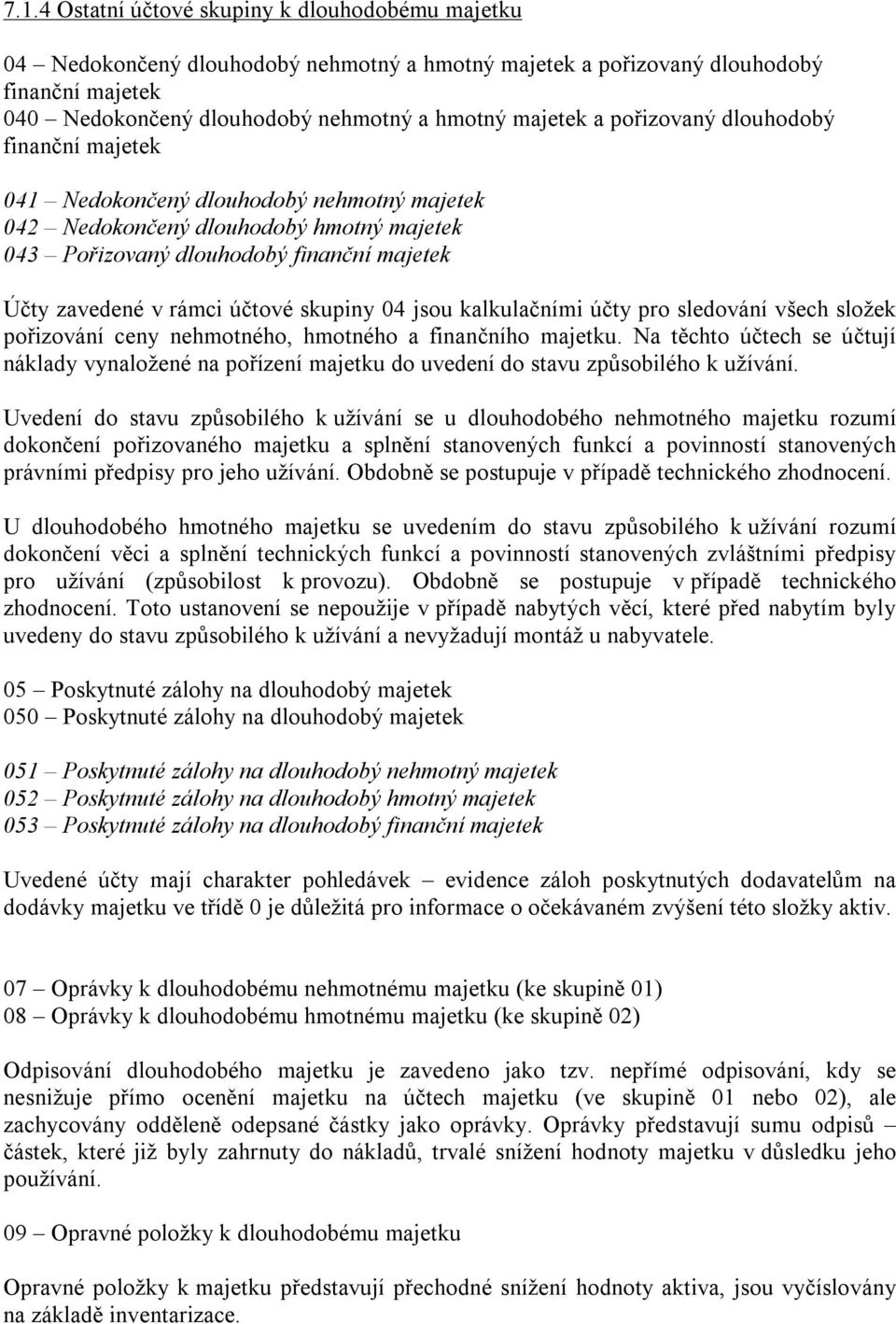 skupiny 04 jsou kalkulačními účty pro sledování všech složek pořizování ceny nehmotného, hmotného a finančního majetku.