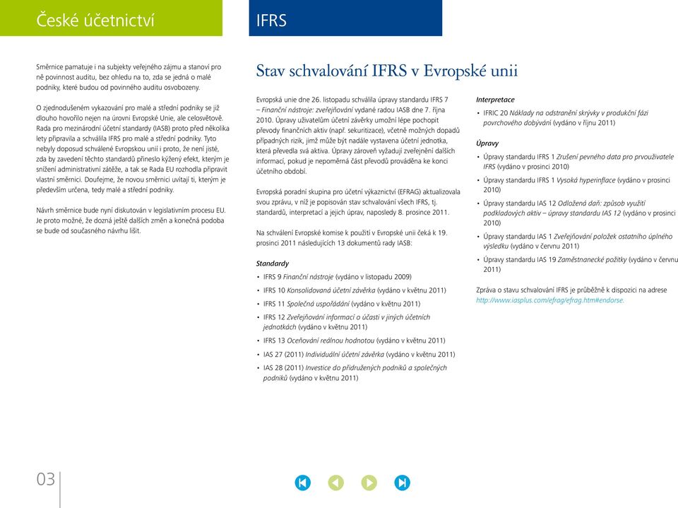 Rada pro mezinárodní účetní standardy (IASB) proto před několika lety připravila a schválila IFRS pro malé a střední podniky.