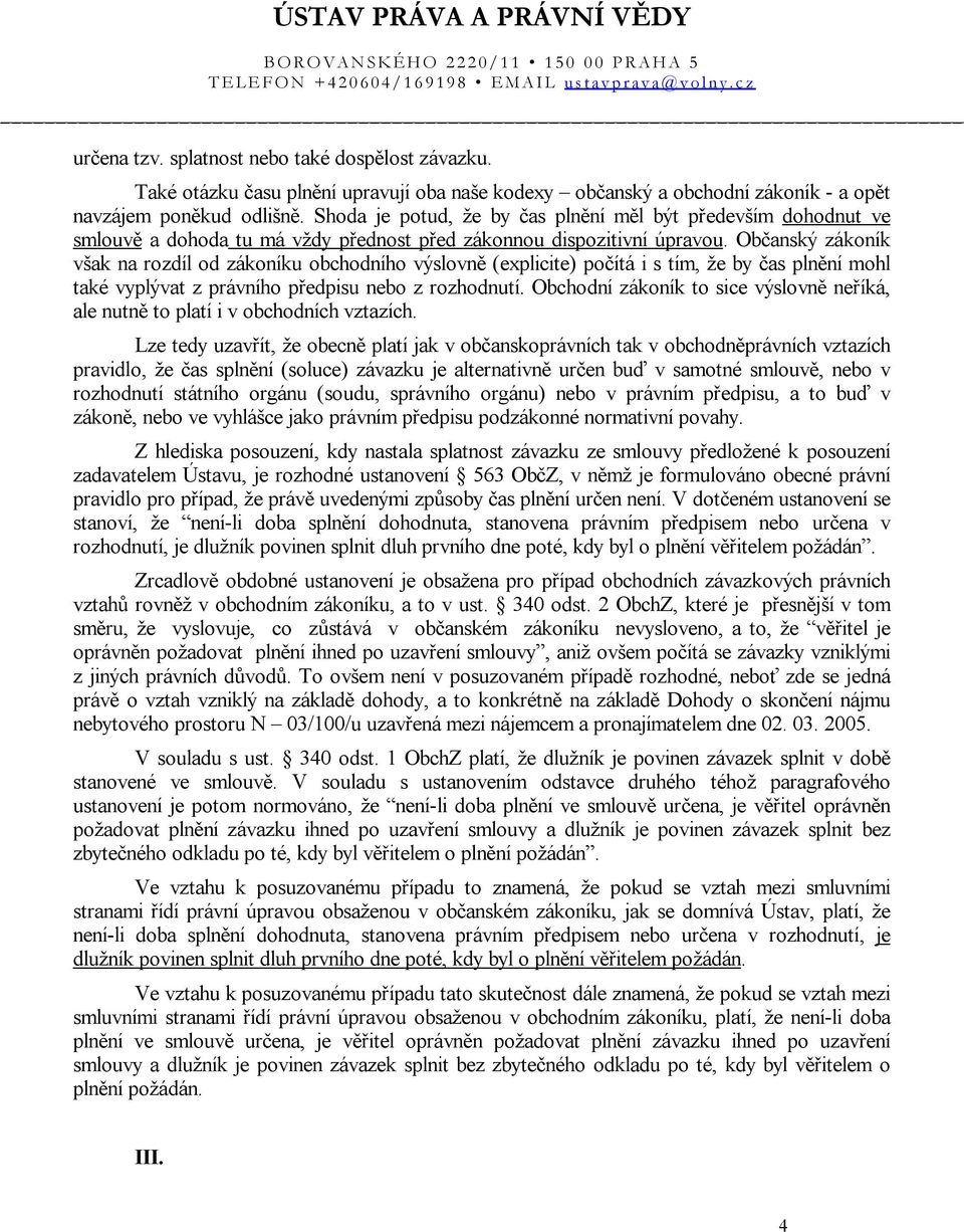 Občanský zákoník však na rozdíl od zákoníku obchodního výslovně (explicite) počítá i s tím, že by čas plnění mohl také vyplývat z právního předpisu nebo z rozhodnutí.