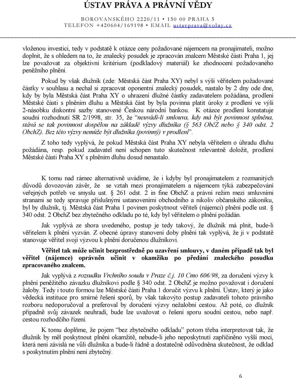 Pokud by však dlužník (zde: Městská část Praha XY) nebyl s výší věřitelem požadované částky v souhlasu a nechal si zpracovat oponentní znalecký posudek, nastalo by 2 dny ode dne, kdy by byla Městská
