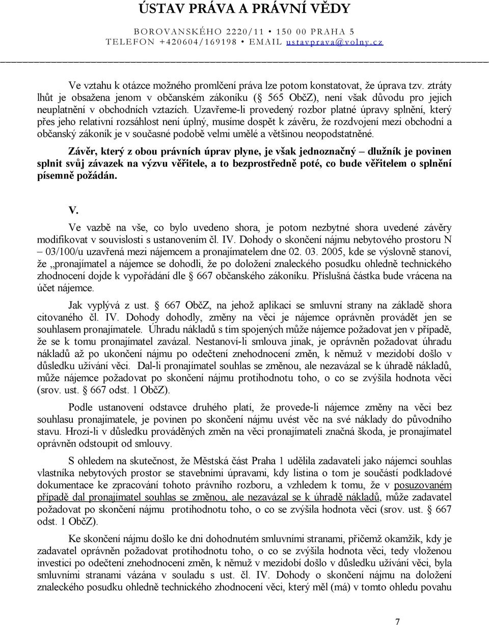 Uzavřeme-li provedený rozbor platné úpravy splnění, který přes jeho relativní rozsáhlost není úplný, musíme dospět k závěru, že rozdvojení mezi obchodní a občanský zákoník je v současné podobě velmi