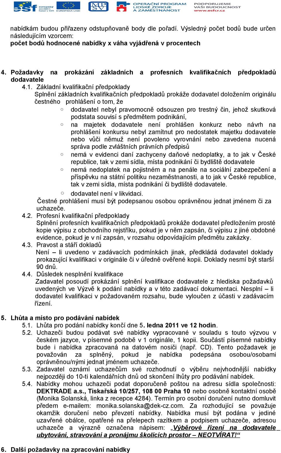 Základní kvalifikační předpoklady Splnění základních kvalifikačních předpokladů prokáže dodavatel doložením originálu čestného prohlášení o tom, že dodavatel nebyl pravomocně odsouzen pro trestný