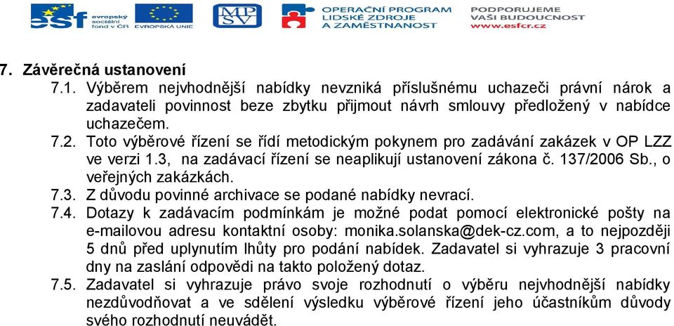 7.4. Dotazy k zadávacím podmínkám je možné podat pomocí elektronické pošty na e-mailovou adresu kontaktní osoby: monika.solanska@dek-cz.