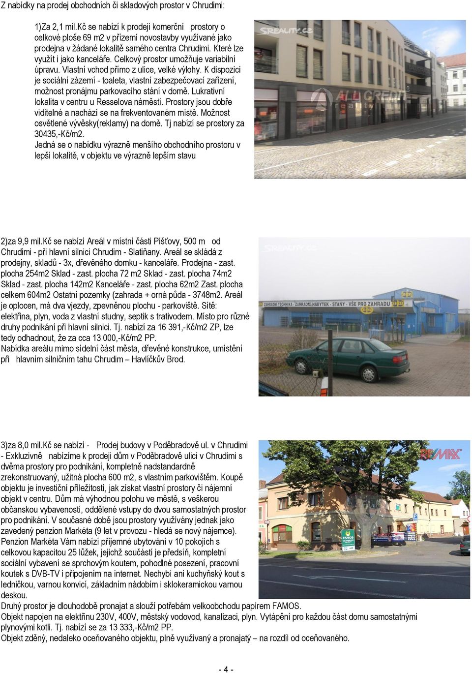 Celkový prostor umožňuje variabilní úpravu. Vlastní vchod přímo z ulice, velké výlohy.