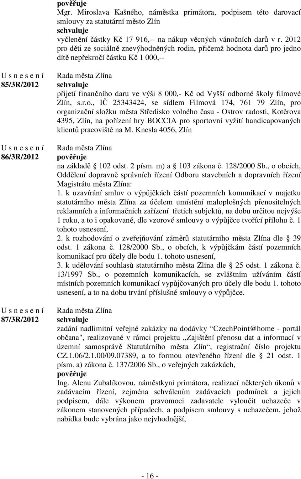 odborné školy filmové Zlín, s.r.o., IČ 25343424, se sídlem Filmová 174, 761 79 Zlín, pro organizační složku města Středisko volného času - Ostrov radosti, Kotěrova 4395, Zlín, na pořízení hry BOCCIA