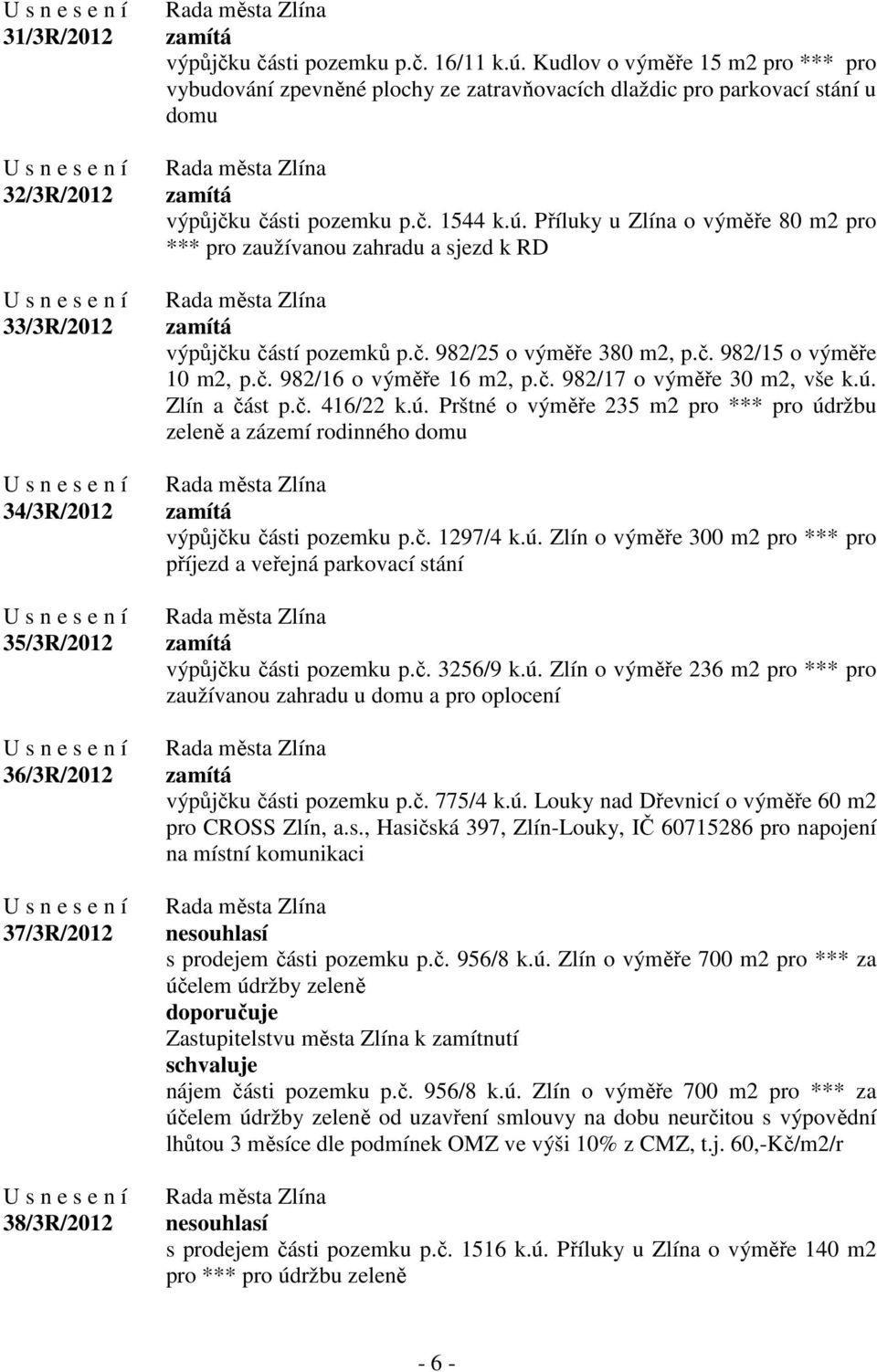 Příluky u Zlína o výměře 80 m2 pro *** pro zaužívanou zahradu a sjezd k RD výpůjčku částí pozemků p.č. 982/25 o výměře 380 m2, p.č. 982/15 o výměře 10 m2, p.č. 982/16 o výměře 16 m2, p.č. 982/17 o výměře 30 m2, vše k.