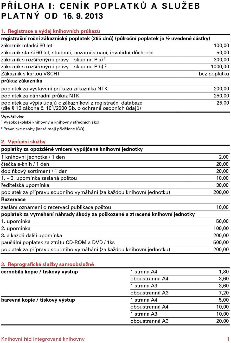 nezaměstnaní, invalidní důchodci 50,00 zákazník s rozšířenými právy skupina P a) 300,00 zákazník s rozšířenými právy skupina P b) 2 000,00 Zákazník s kartou VŠCHT bez poplatku průkaz zákazníka