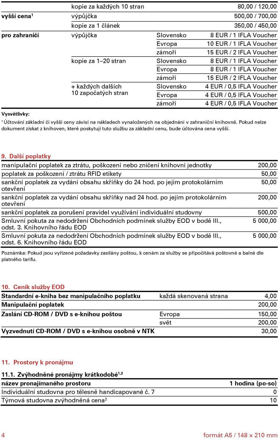 Evropa 4 EUR / 0,5 IFLA Voucher zámoří 4 EUR / 0,5 IFLA Voucher Účtování základní či vyšší ceny závisí na nákladech vynaložených na objednání v zahraniční knihovně.