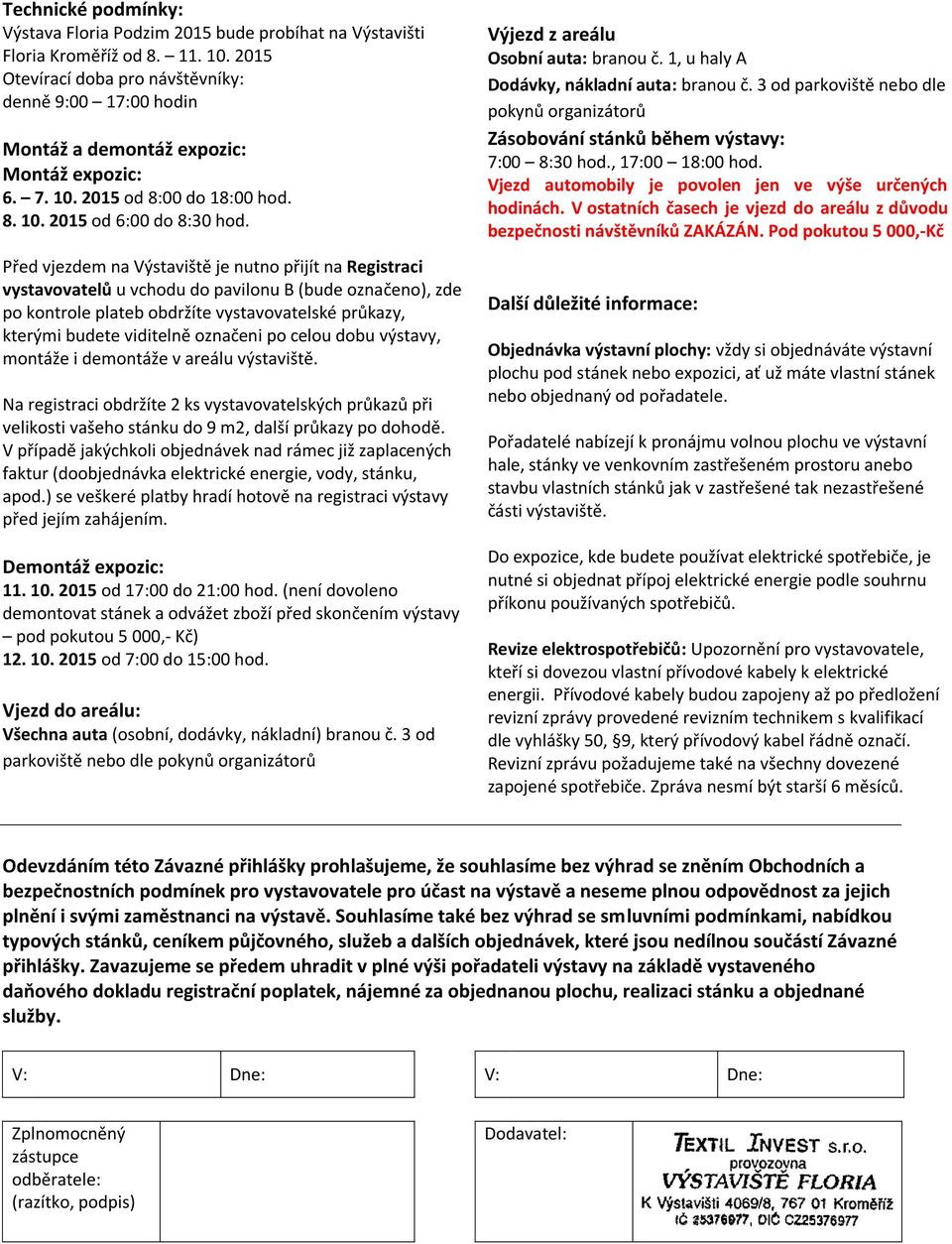 Před vjezdem na Výstaviště je nutno přijít na Registraci vystavovatelů u vchodu do pavilonu B (bude označeno), zde po kontrole plateb obdržíte vystavovatelské průkazy, kterými budete viditelně