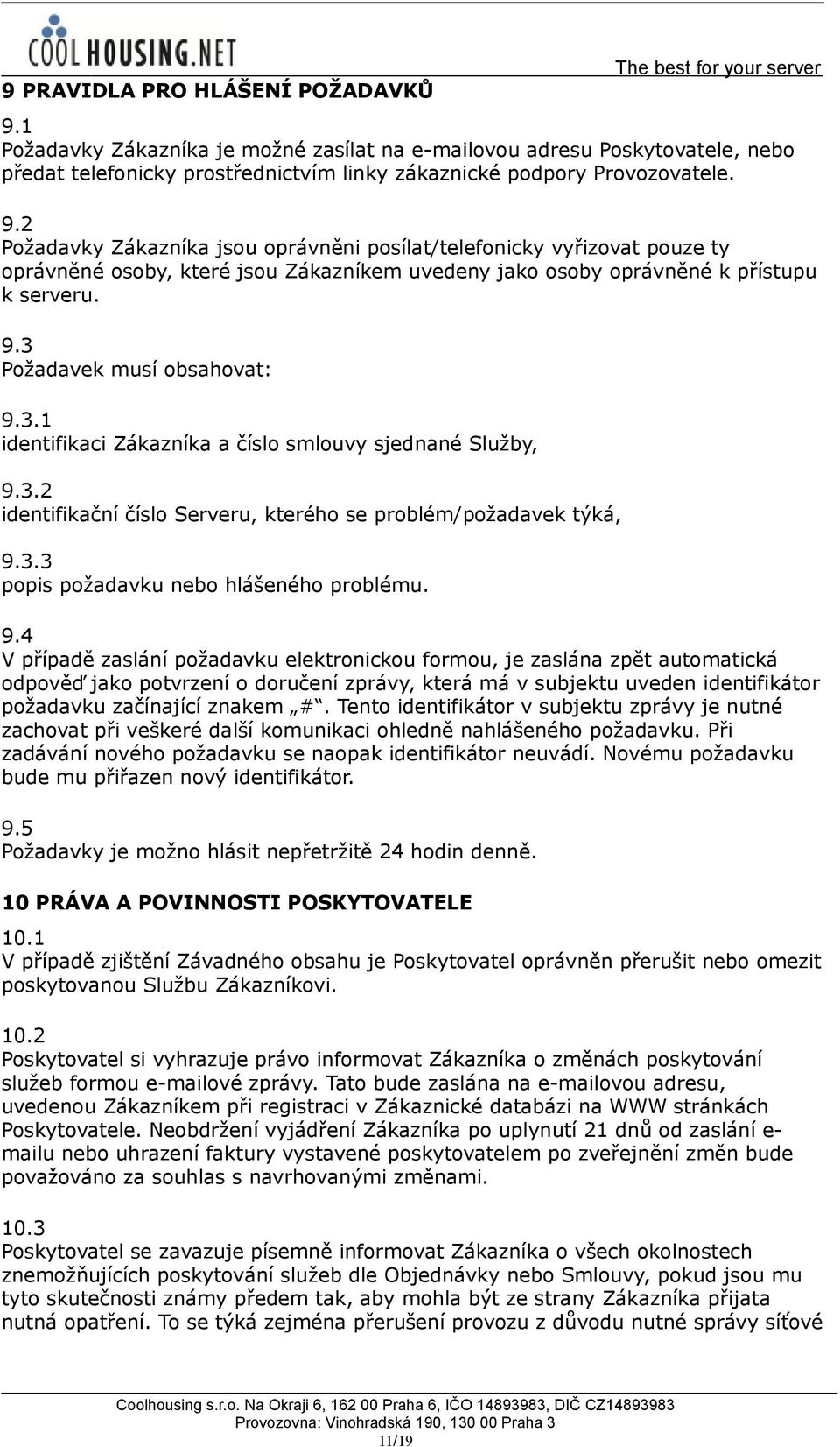 2 Požadavky Zákazníka jsou oprávněni posílat/telefonicky vyřizovat pouze ty oprávněné osoby, které jsou Zákazníkem uvedeny jako osoby oprávněné k přístupu k serveru. 9.3 