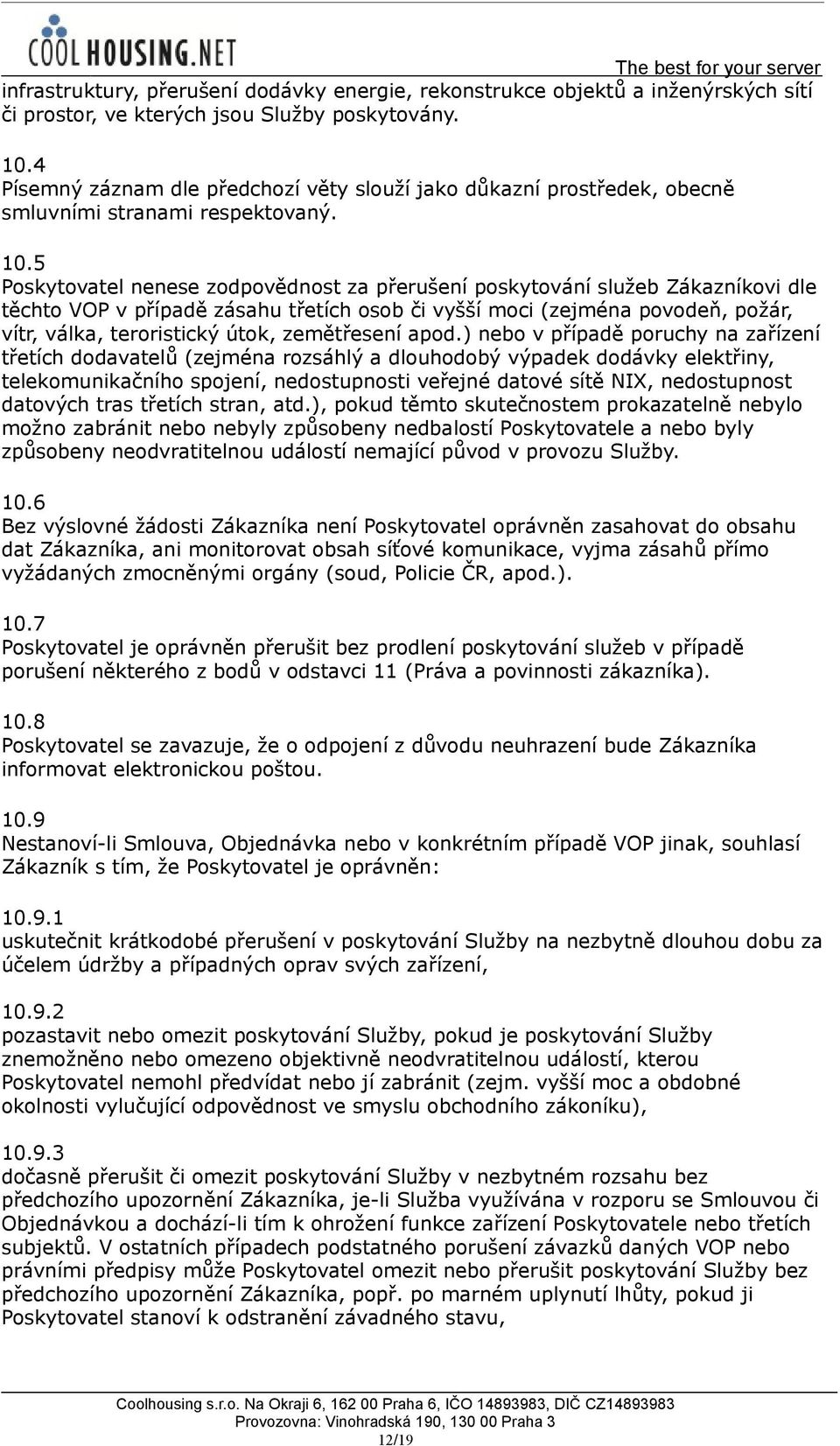 5 Poskytovatel nenese zodpovědnost za přerušení poskytování služeb Zákazníkovi dle těchto VOP v případě zásahu třetích osob či vyšší moci (zejména povodeň, požár, vítr, válka, teroristický útok,