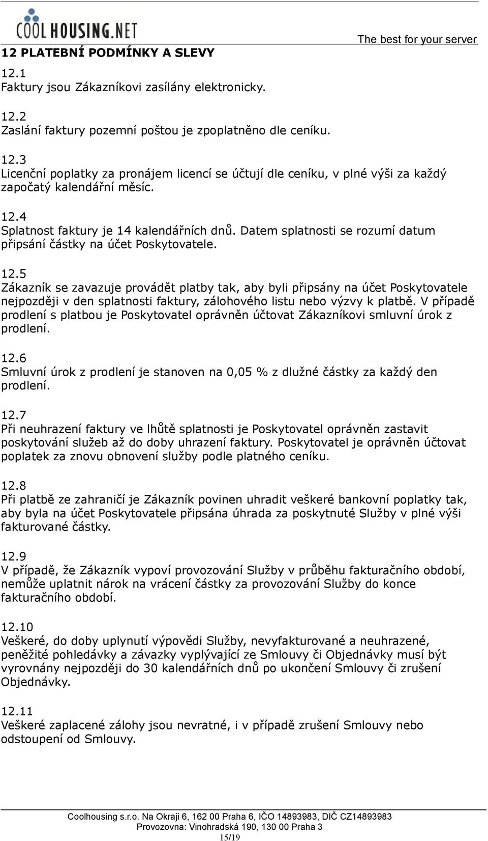 5 Zákazník se zavazuje provádět platby tak, aby byli připsány na účet Poskytovatele nejpozději v den splatnosti faktury, zálohového listu nebo výzvy k platbě.