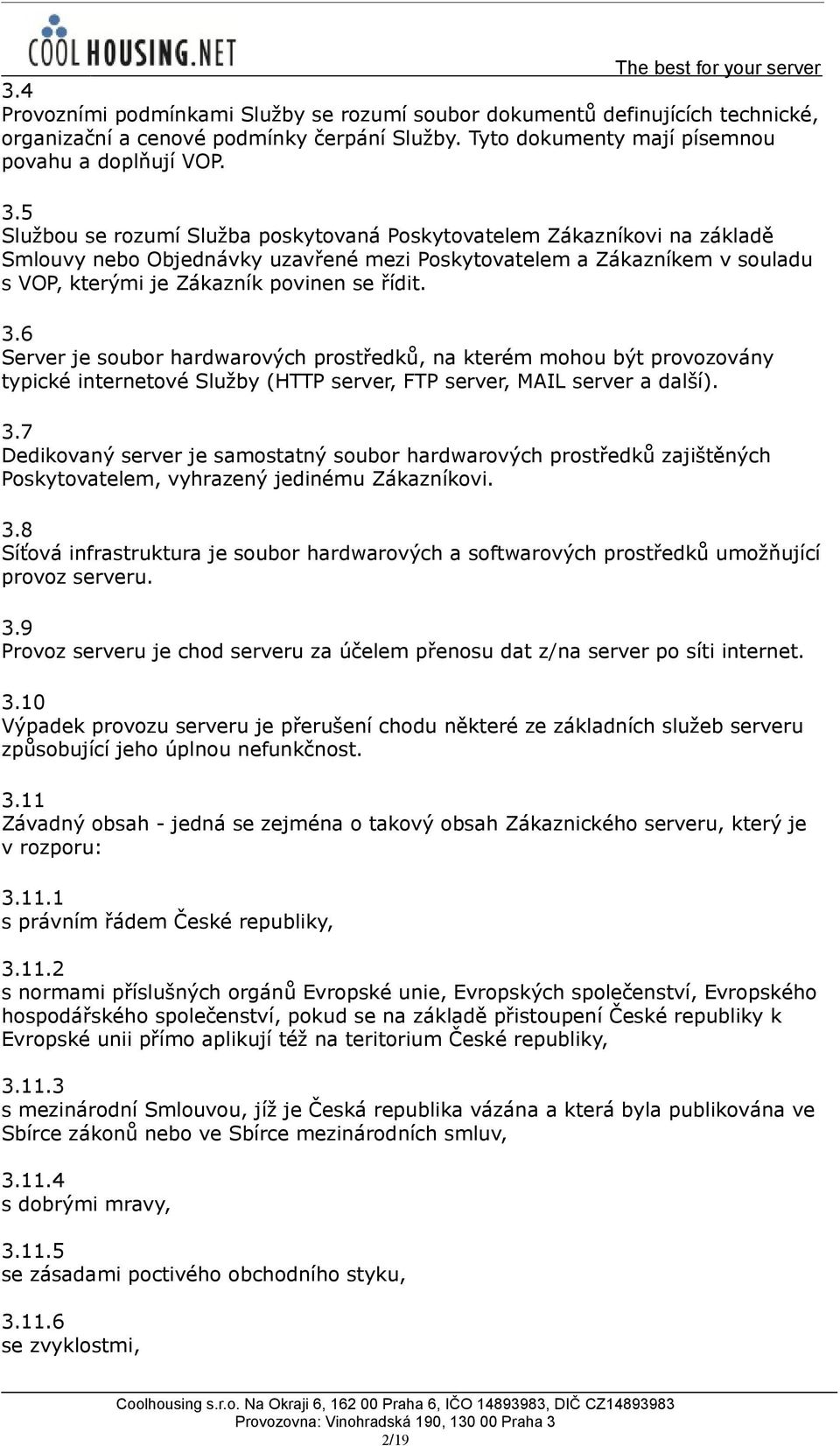6 Server je soubor hardwarových prostředků, na kterém mohou být provozovány typické internetové Služby (HTTP server, FTP server, MAIL server a další). 3.
