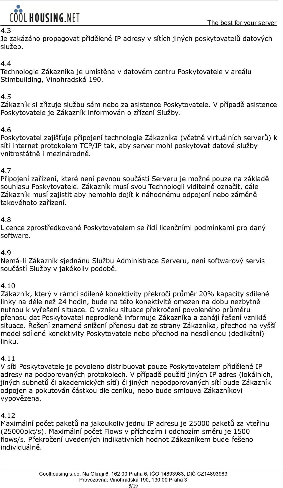 V případě asistence Poskytovatele je Zákazník informován o zřízení Služby. 4.