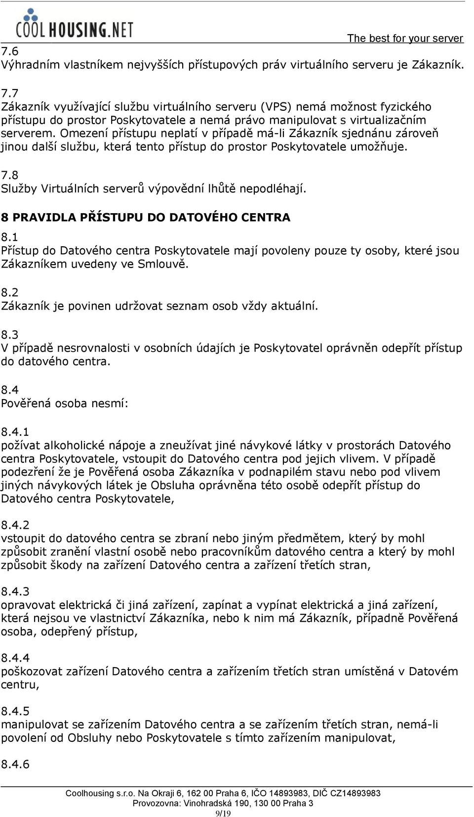 Omezení přístupu neplatí v případě má-li Zákazník sjednánu zároveň jinou další službu, která tento přístup do prostor Poskytovatele umožňuje. 7.