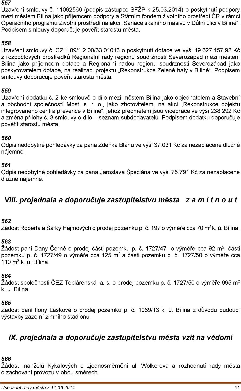v Bílině. Podpisem smlouvy doporučuje pověřit starostu města. 558 Uzavření smlouvy č. CZ.1.09/1.2.00/63.01013 o poskytnutí dotace ve výši 19.627.