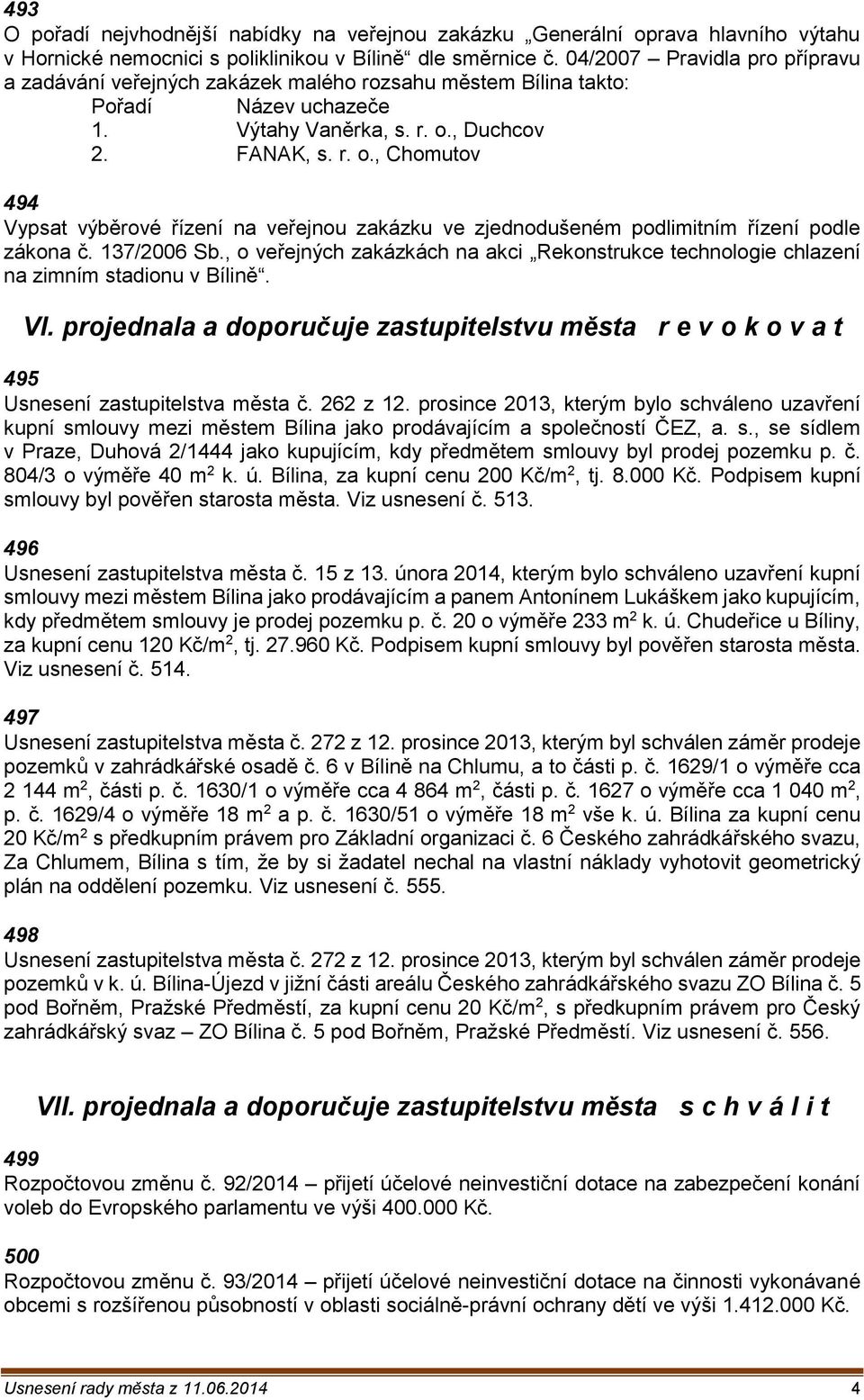 , Duchcov 2. FANAK, s. r. o., Chomutov 494 Vypsat výběrové řízení na veřejnou zakázku ve zjednodušeném podlimitním řízení podle zákona č. 137/2006 Sb.
