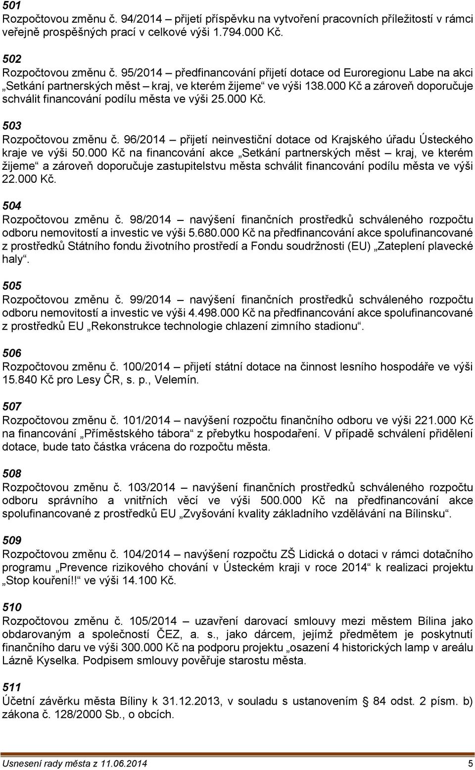 000 Kč a zároveň doporučuje schválit financování podílu města ve výši 25.000 Kč. 503 Rozpočtovou změnu č. 96/2014 přijetí neinvestiční dotace od Krajského úřadu Ústeckého kraje ve výši 50.