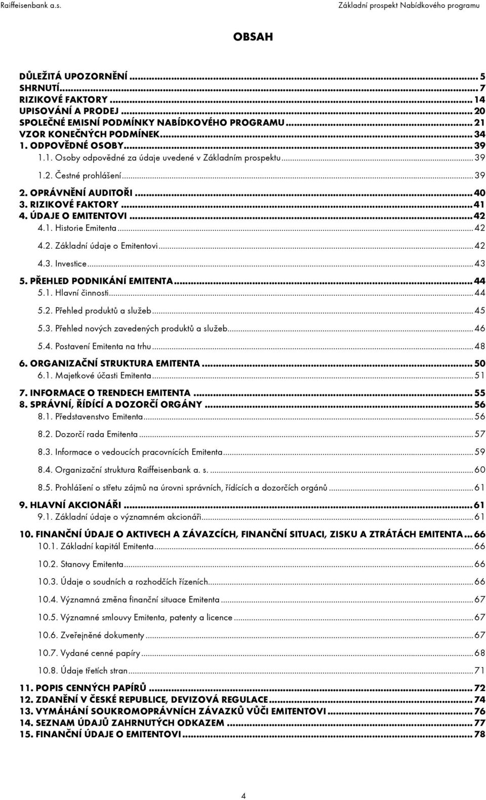 ..42 4.2. Základní údaje o Emitentovi...42 4.3. Investice...43 5. PŘEHLED PODNIKÁNÍ EMITENTA... 44 5.1. Hlavní činnosti...44 5.2. Přehled produktů a služeb...45 5.3. Přehled nových zavedených produktů a služeb.